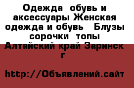 Одежда, обувь и аксессуары Женская одежда и обувь - Блузы, сорочки, топы. Алтайский край,Заринск г.